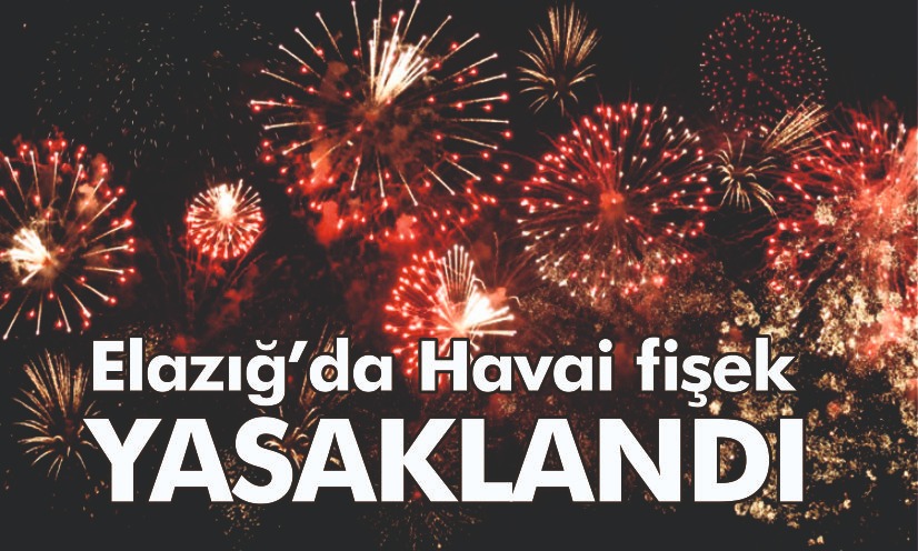 Elazığ’da Havai Fişek Yasaklandı!